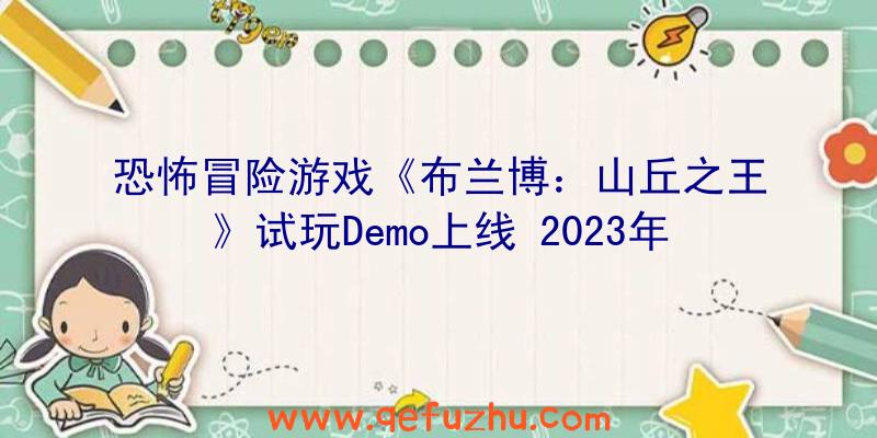 恐怖冒险游戏《布兰博：山丘之王》试玩Demo上线